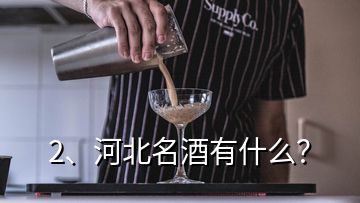 2、河北名酒有什么？