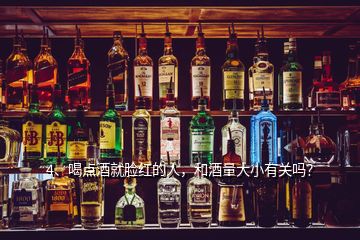 4、喝点酒就脸红的人，和酒量大小有关吗？