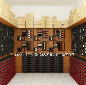 2、韶关有什么好酒？韶关茅台是哪个品牌的呢？