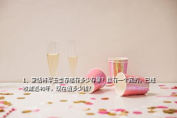 1、蒙恬将军玉壶春瓶有多少存量？我有一个真的，已经收藏近40年，现在值多少钱？