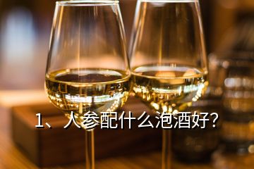 1、人参配什么泡酒好？