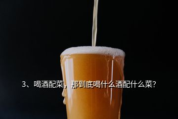 3、喝酒配菜，那到底喝什么酒配什么菜？