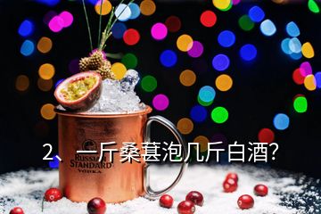 2、一斤桑葚泡几斤白酒？