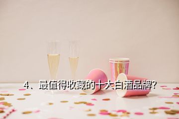 4、最值得收藏的十大白酒品牌？