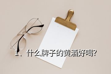 1、什么牌子的黄酒好喝？