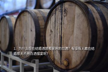 1、为什么现在结婚酒席都是用的白酒？有没有人敢在结婚那天不用白酒摆宴呢？