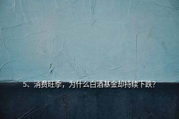 5、消费旺季，为什么白酒基金却持续下跌？