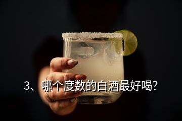 3、哪个度数的白酒最好喝？