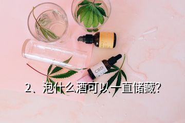 2、泡什么酒可以一直储藏？