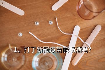 1、打了新冠疫苗能喝酒吗？