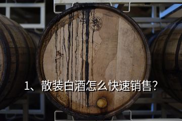 1、散装白酒怎么快速销售？