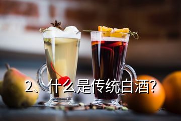 2、什么是传统白酒？