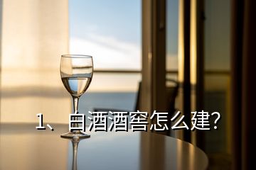 1、白酒酒窖怎么建？