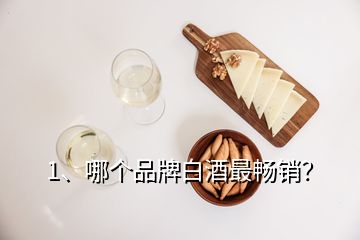 1、哪个品牌白酒最畅销？