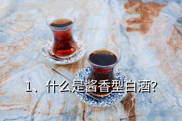 1、什么是酱香型白酒？