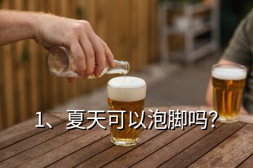 1、夏天可以泡脚吗？