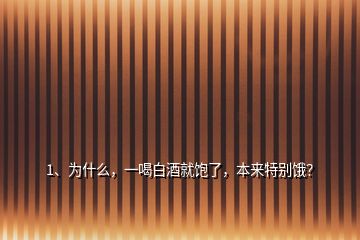 1、为什么，一喝白酒就饱了，本来特别饿？