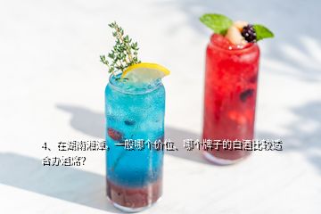 4、在湖南湘潭，一般哪个价位、哪个牌子的白酒比较适合办酒席？