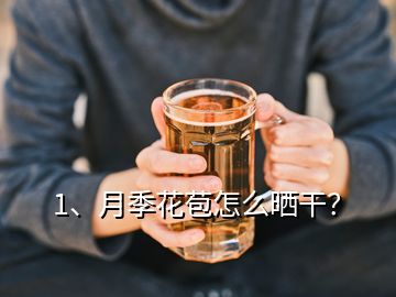 1、月季花苞怎么晒干？