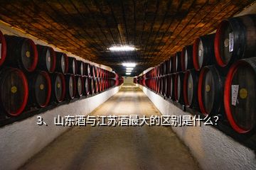 3、山东酒与江苏酒最大的区别是什么？