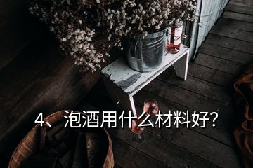 4、泡酒用什么材料好？