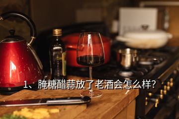 1、腌糖醋蒜放了老酒会怎么样？