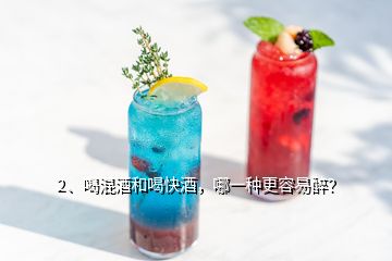 2、喝混酒和喝快酒，哪一种更容易醉？