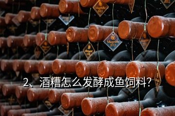 2、酒糟怎么发酵成鱼饲料？