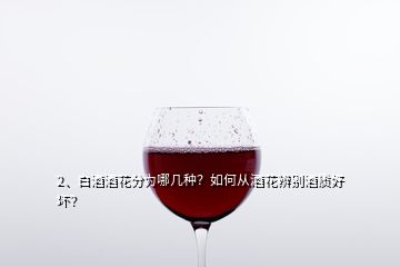 2、白酒酒花分为哪几种？如何从酒花辨别酒质好坏？