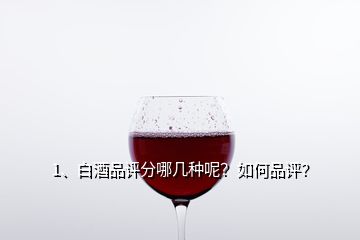 1、白酒品评分哪几种呢？如何品评？