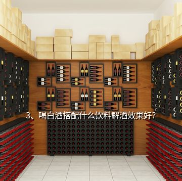 3、喝白酒搭配什么饮料解酒效果好？