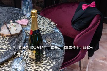 2、你认为哪些品牌的白酒参与国事宴请中，能够代表中国白酒？