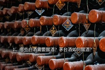 1、哪些白酒需要醒酒？茅台酒如何醒酒？