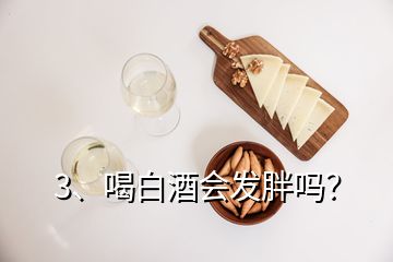 3、喝白酒会发胖吗？