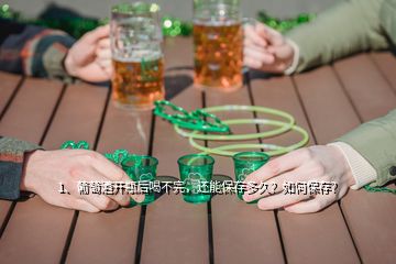 1、葡萄酒开瓶后喝不完，还能保存多久？如何保存？