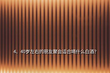 4、40岁左右的朋友聚会适合喝什么白酒？