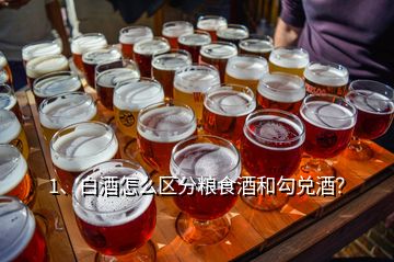 1、白酒怎么区分粮食酒和勾兑酒？