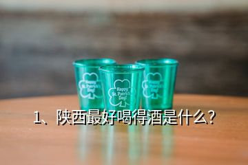 1、陕西最好喝得酒是什么？