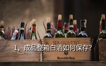 1、成品整箱白酒如何保存？