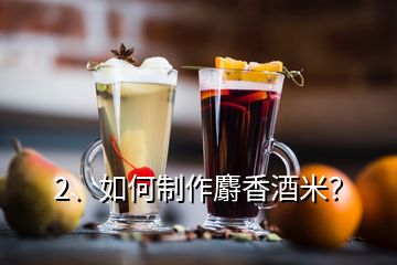 2、如何制作麝香酒米？