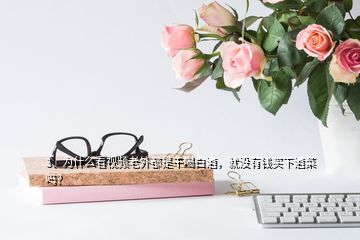 3、为什么看视频老外都是干喝白酒，就没有钱买下酒菜吗？