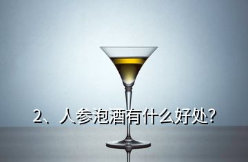 2、人参泡酒有什么好处？