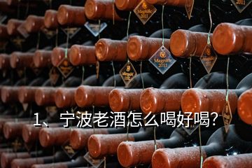 1、宁波老酒怎么喝好喝？