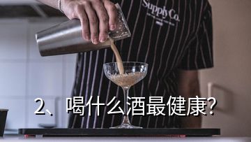 2、喝什么酒最健康？