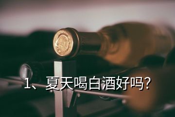 1、夏天喝白酒好吗？