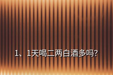 1、1天喝二两白酒多吗？