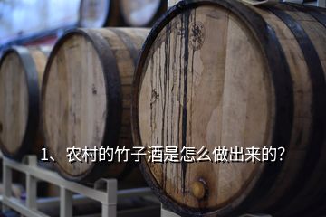 1、农村的竹子酒是怎么做出来的？