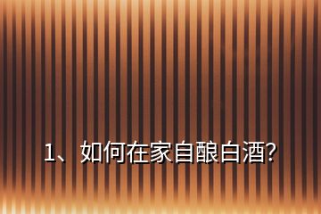 1、如何在家自酿白酒？