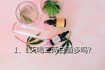 1、1天喝二两白酒多吗？