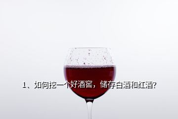 1、如何挖一个好酒窖，储存白酒和红酒？